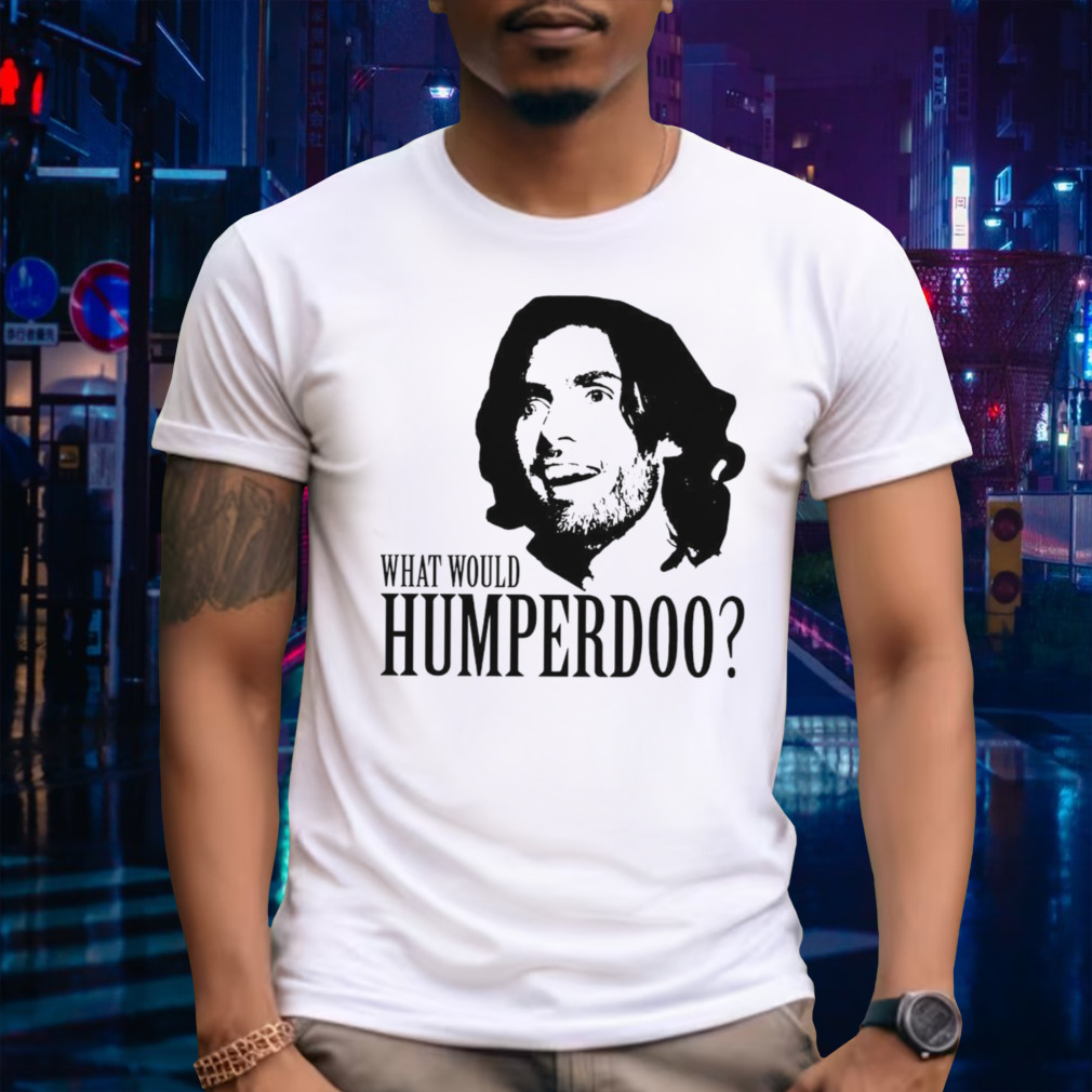 What would humperdoo shirt