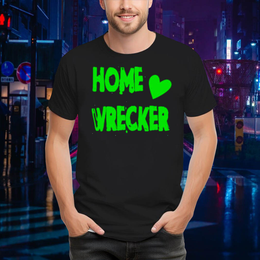 Home wrecker heart shirt