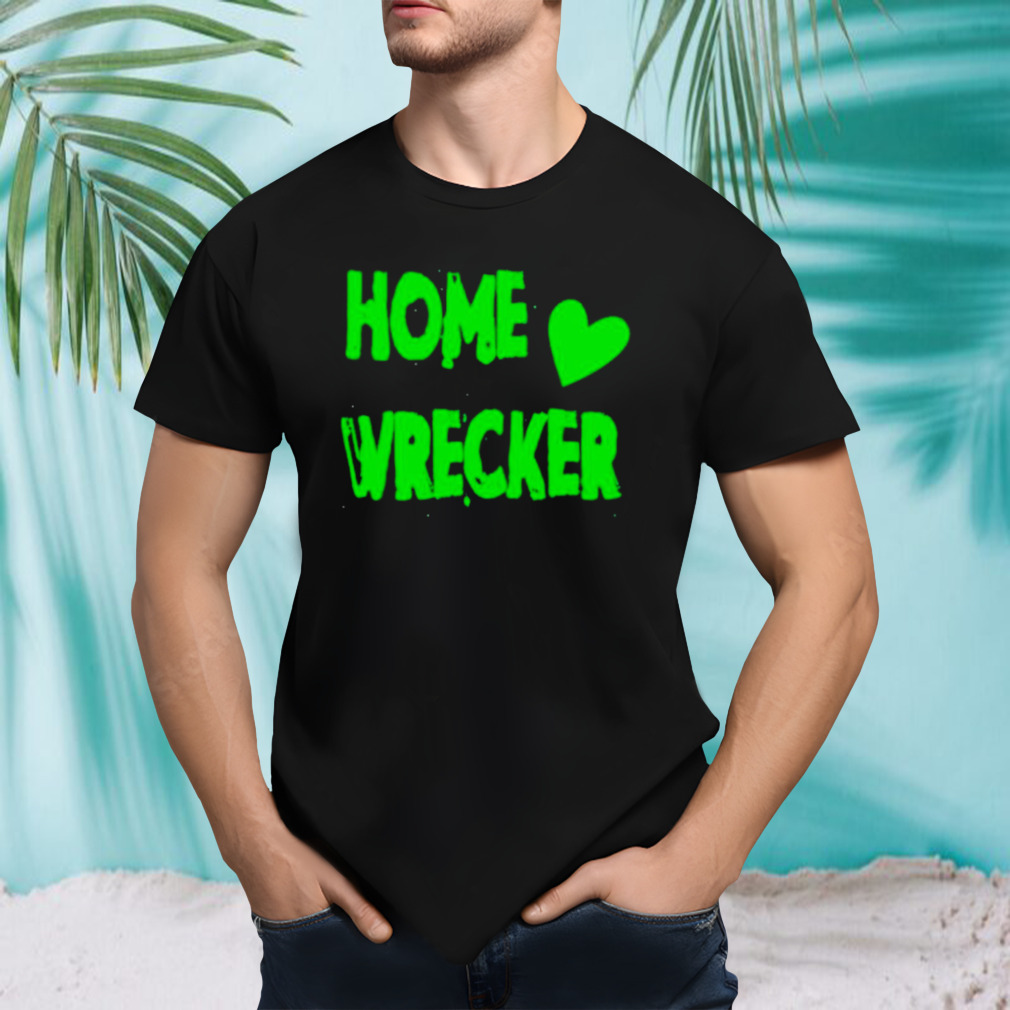 Home wrecker heart shirt