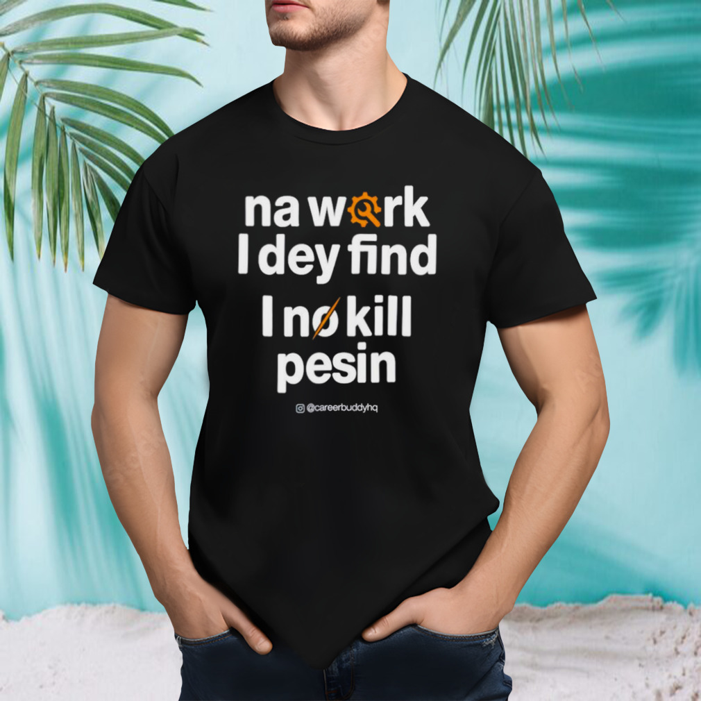 Na work I dey find shirt