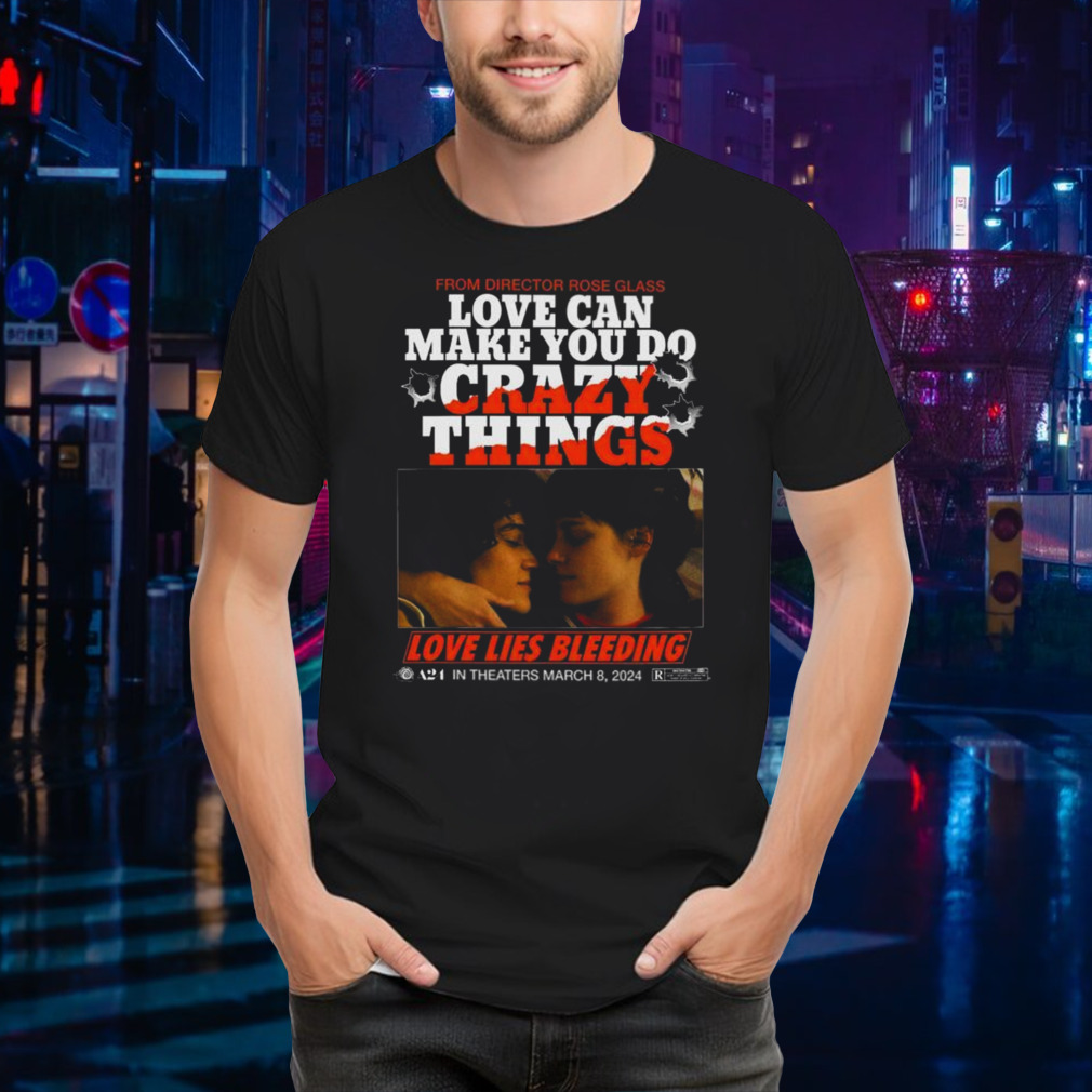 Love Lies Bleeding From Director Rose Glass Love Can Make You Do Crazy Things Shirt