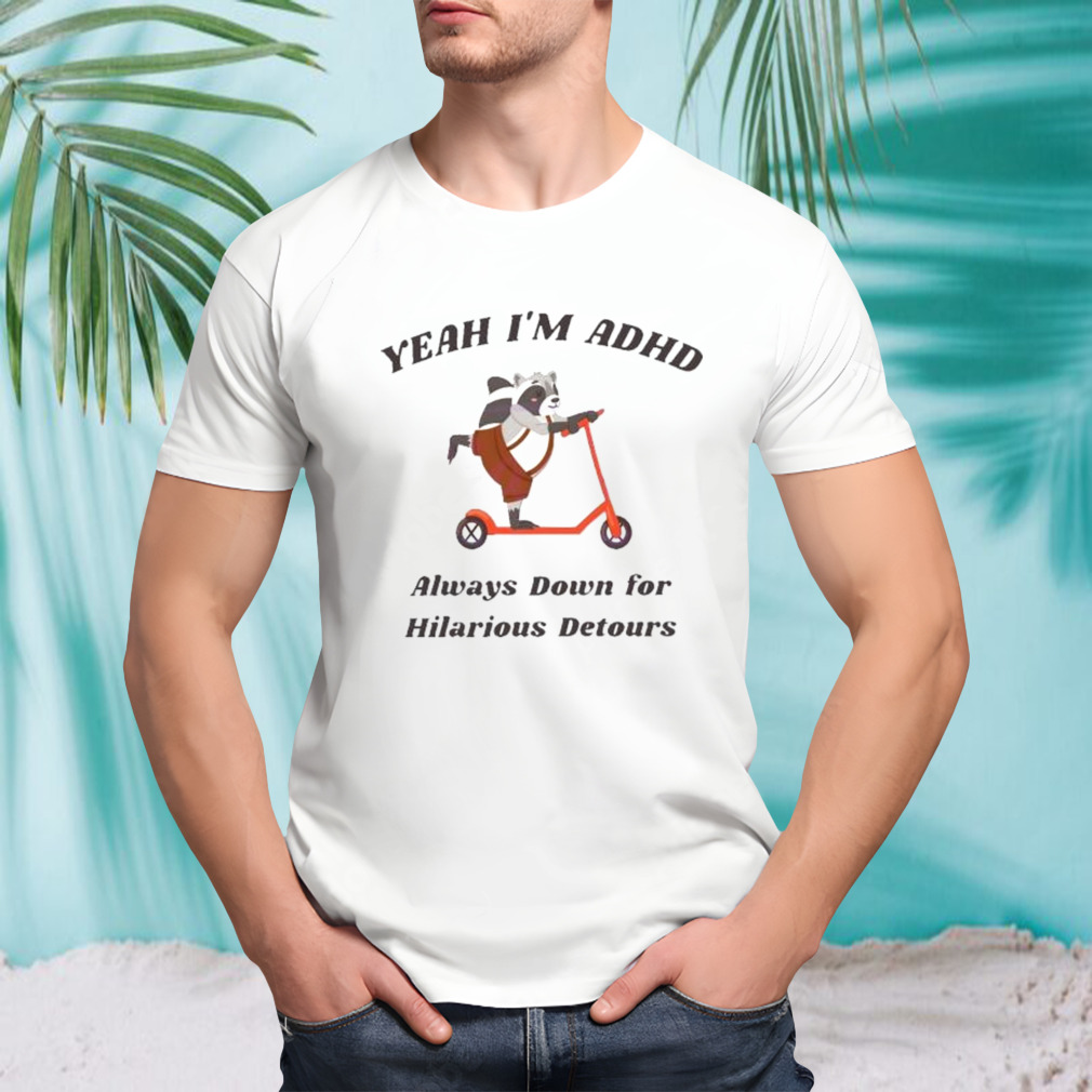 Raccoon ADHD Always Down For Hilarious Detours shirt