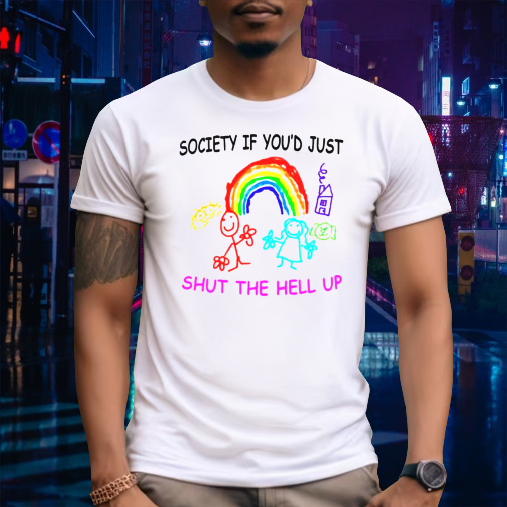 Rainbow society if you’d just shut the hell up shirt