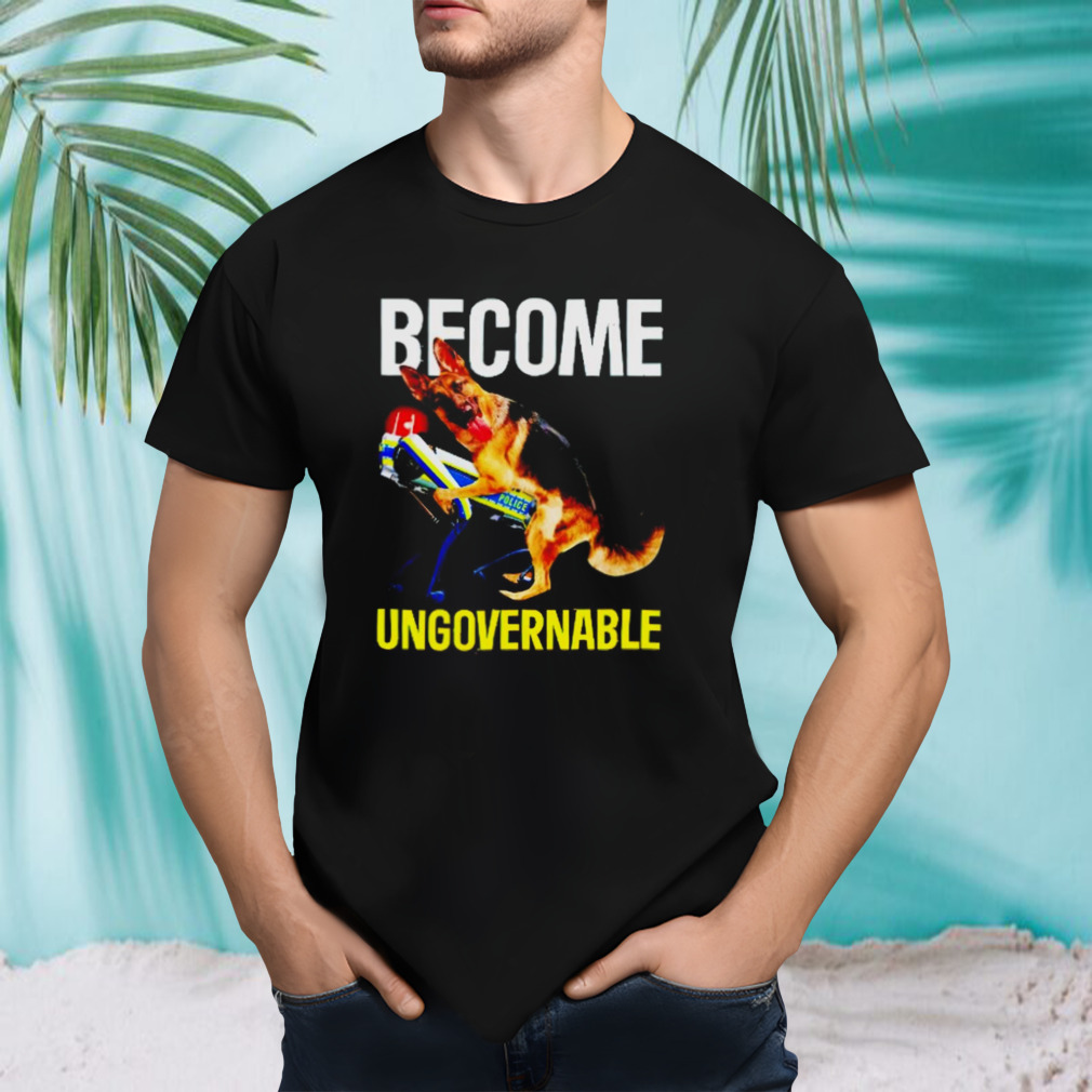 Dog police become ungovernable dog shirt