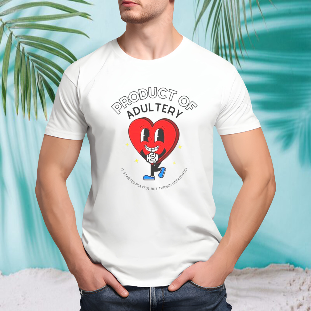Heart product of adultery it started playful but turned unfaithful shirt
