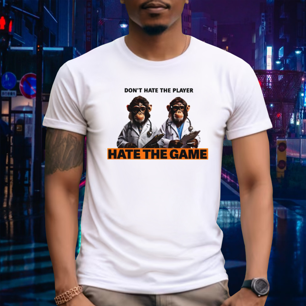 Monkey doctor don’t hate the player hate the game shirt