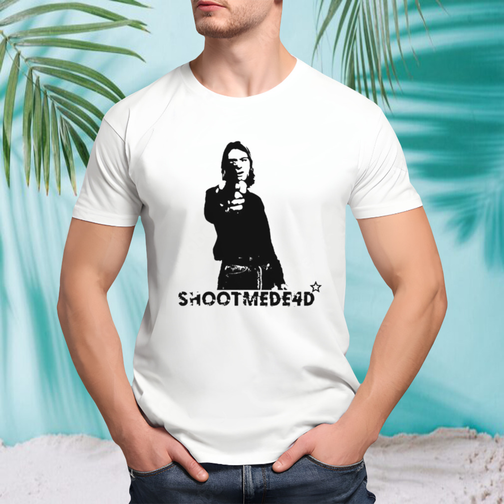 Shoot me de4d shirt
