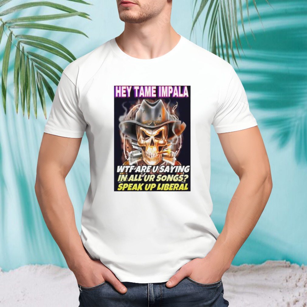Skull hey tame impala wtf are u saying in all ur songs shirt