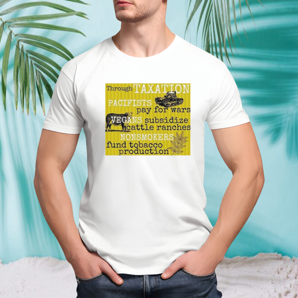 Through taxation pacifist pay for Wars shirt