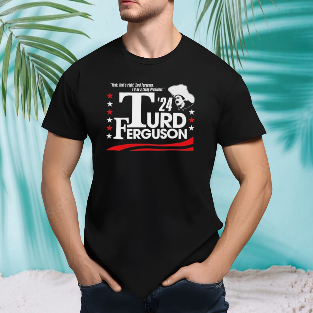 Turd Ferguson For President 2024 Shirt