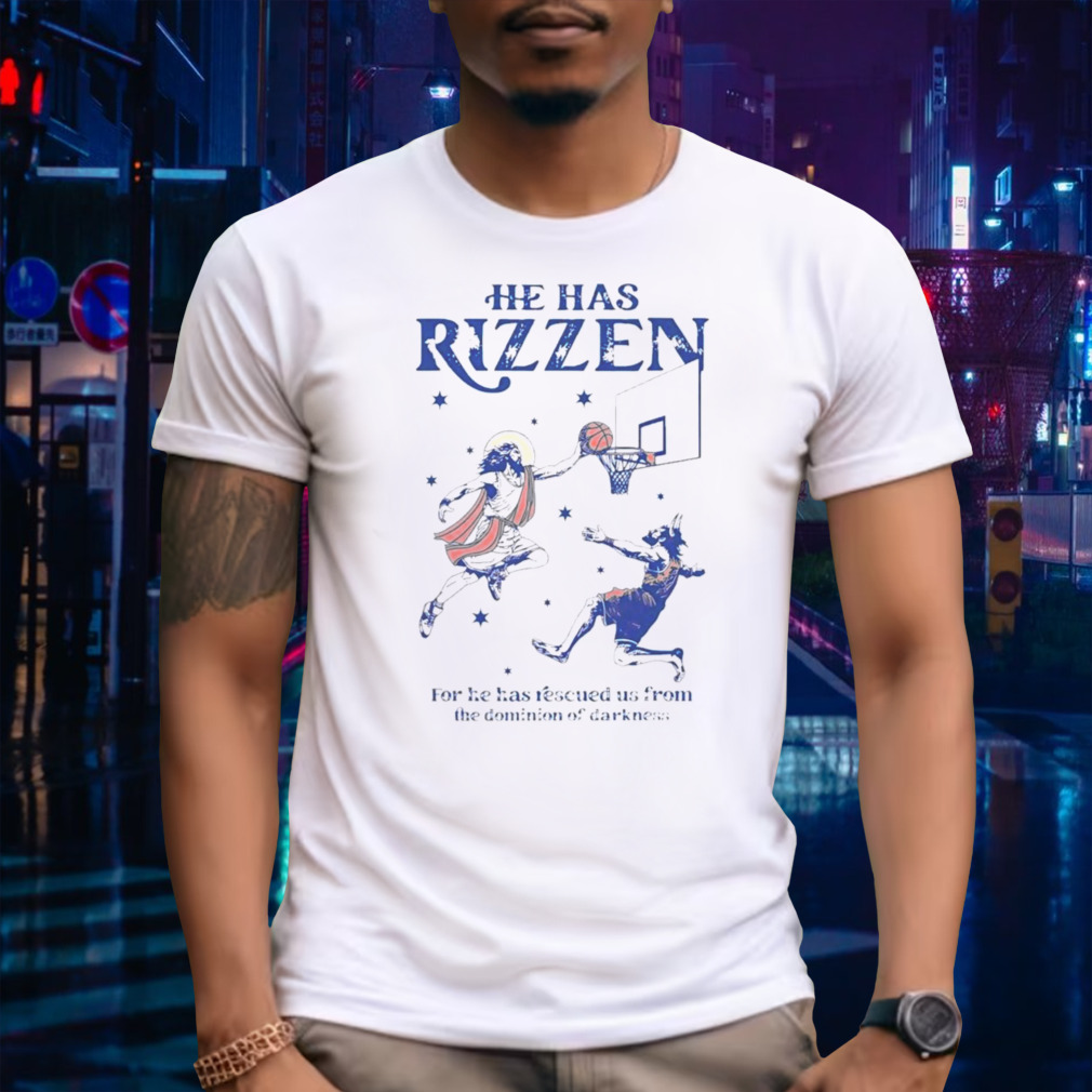 He Has Rizzen For He Has Rescued Us From The Dominion Of Darkness Shirt