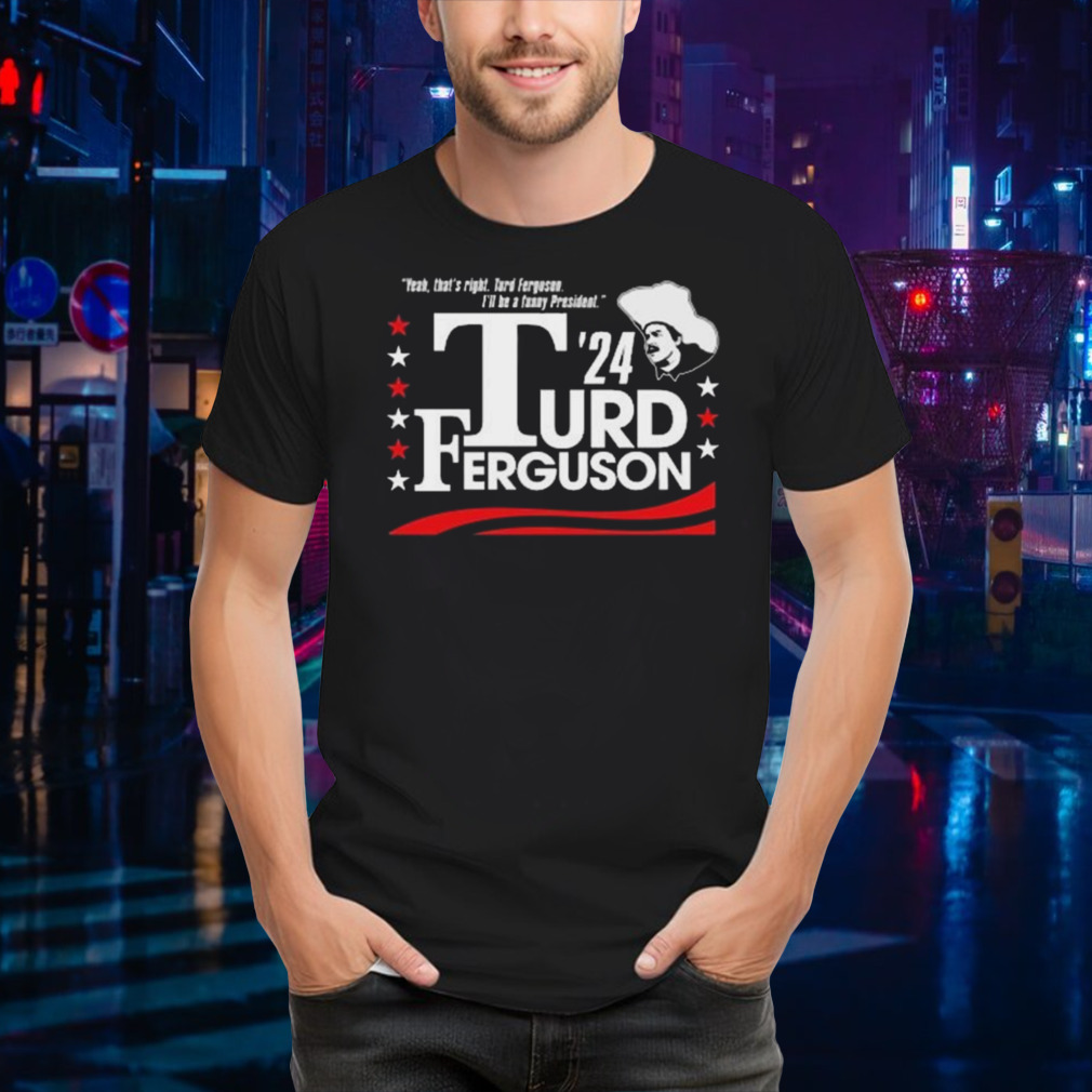 Turd Ferguson For President 2024 Shirt