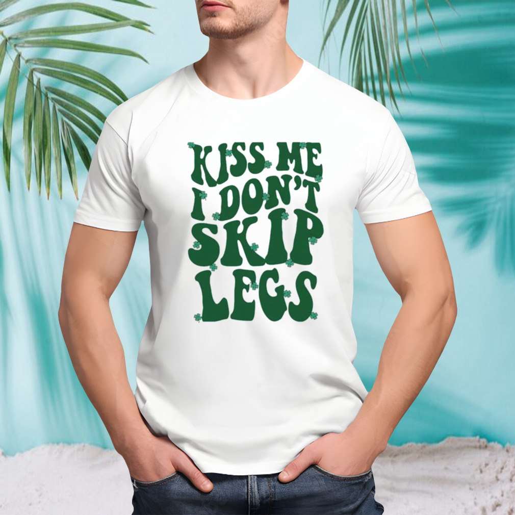 Clover kiss me I don’t skip legs shirt