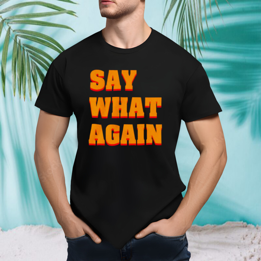 Say what again shirt