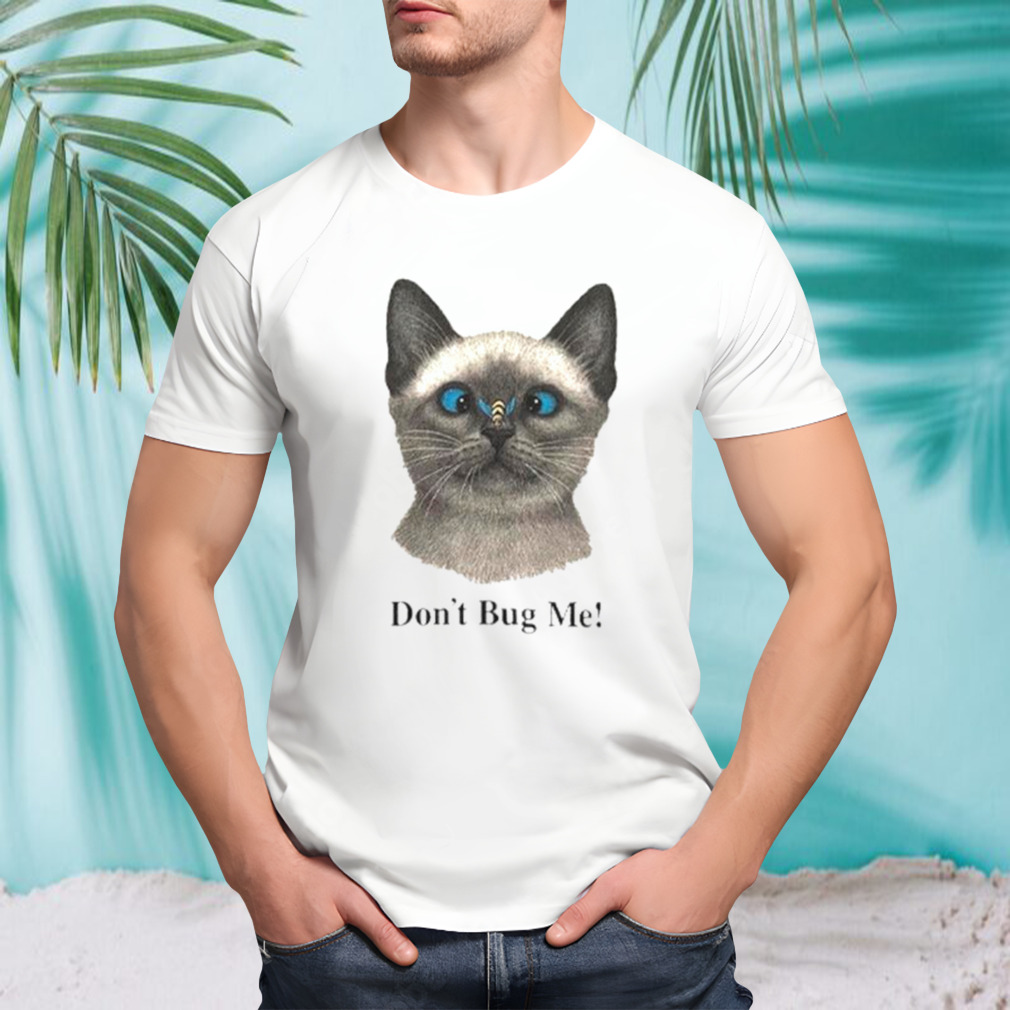 Cat don’t bug me shirt