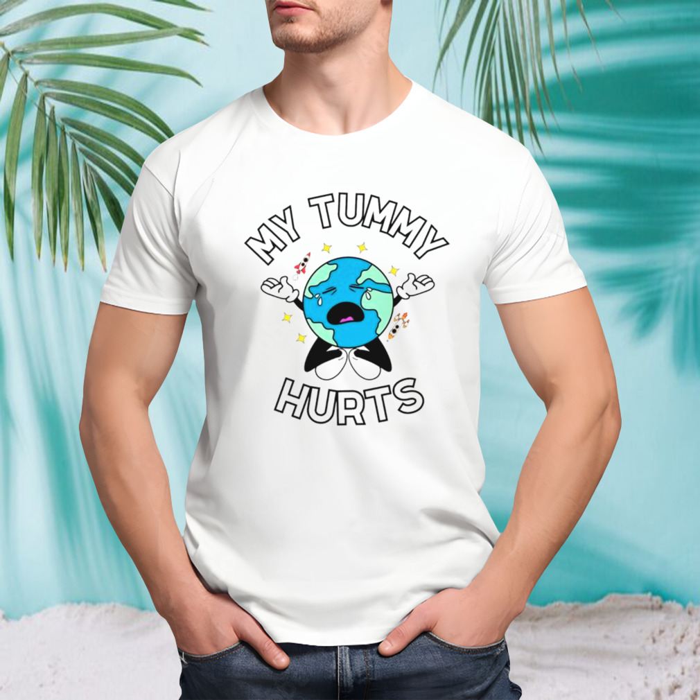 Earth my tummy hurts shirt
