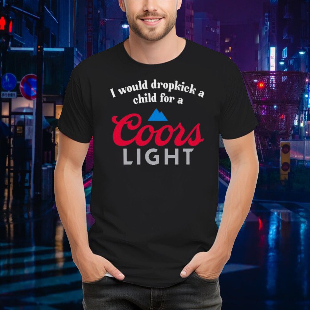 I Would Dropkick A Child For A Coor’s Light Shirt