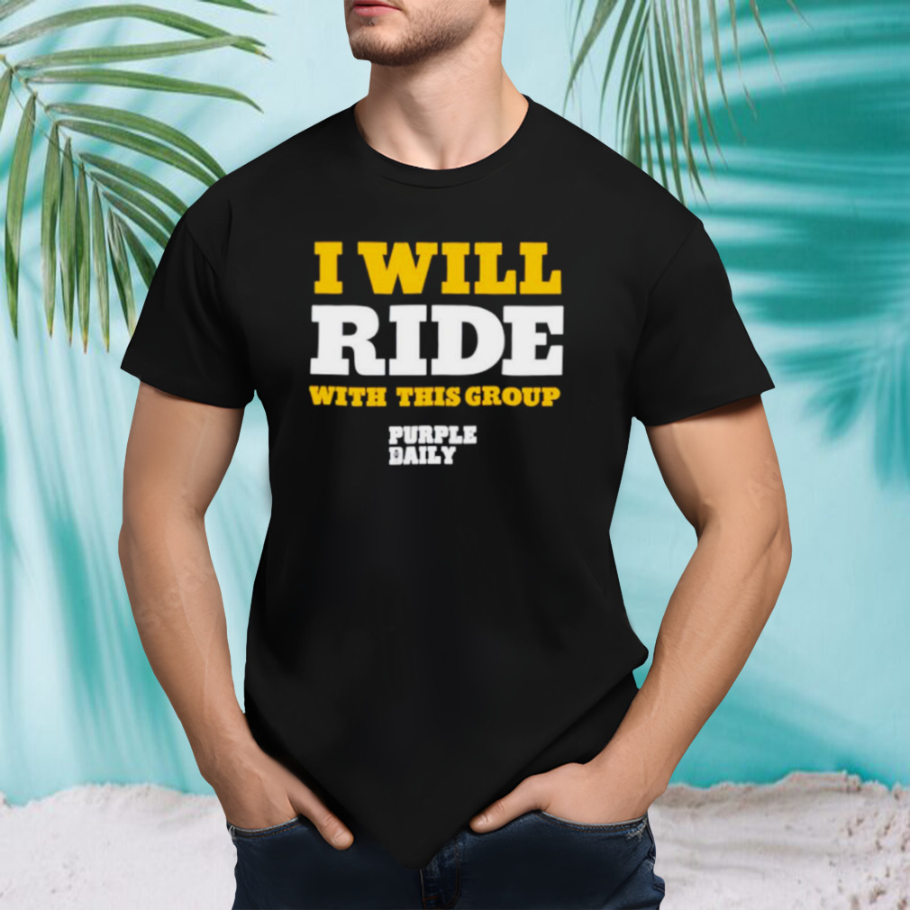 I will ride with this group shirt