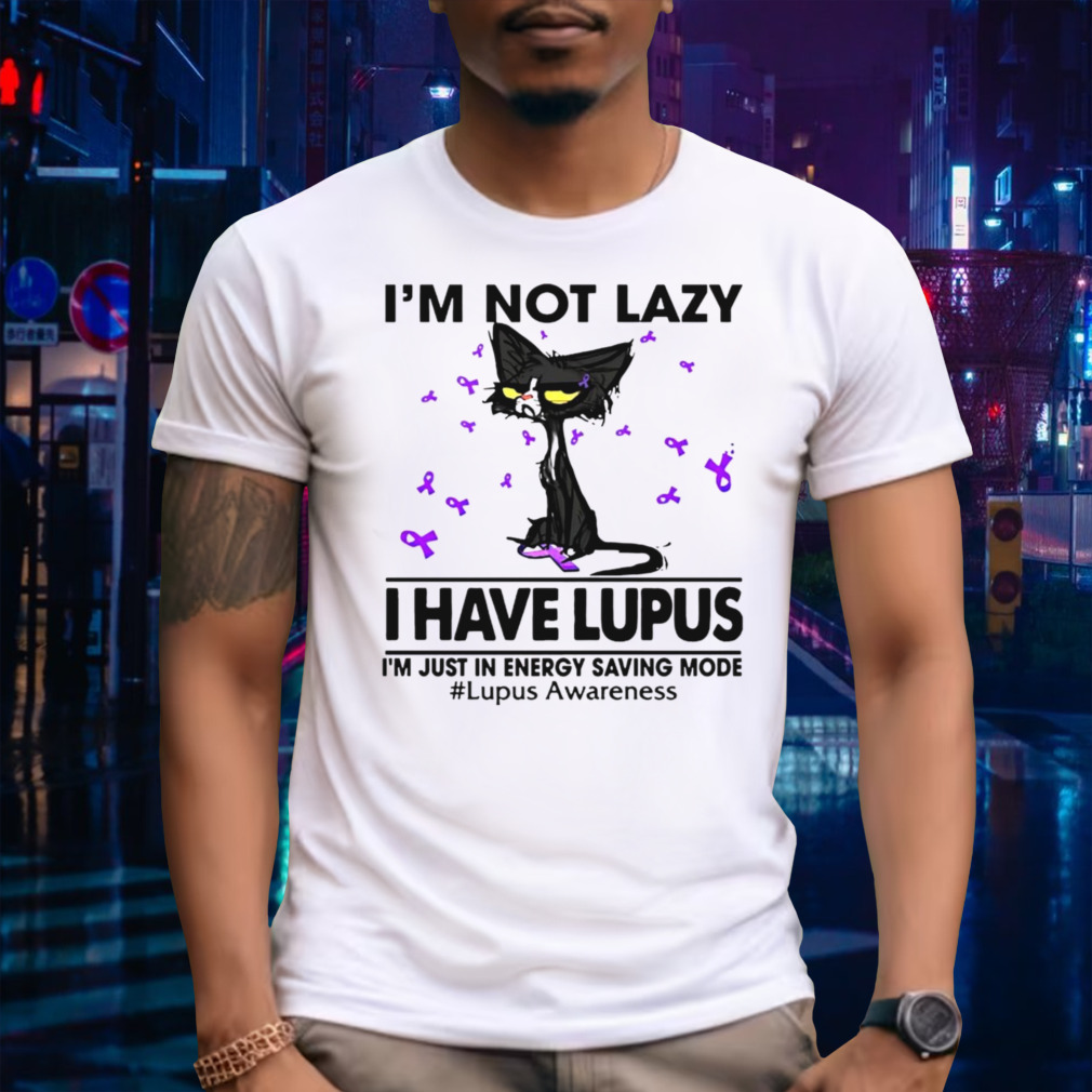 Cat I’m not lazy I have lupus shirt