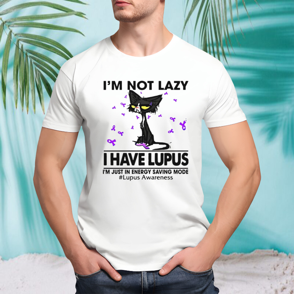Cat I’m not lazy I have lupus shirt