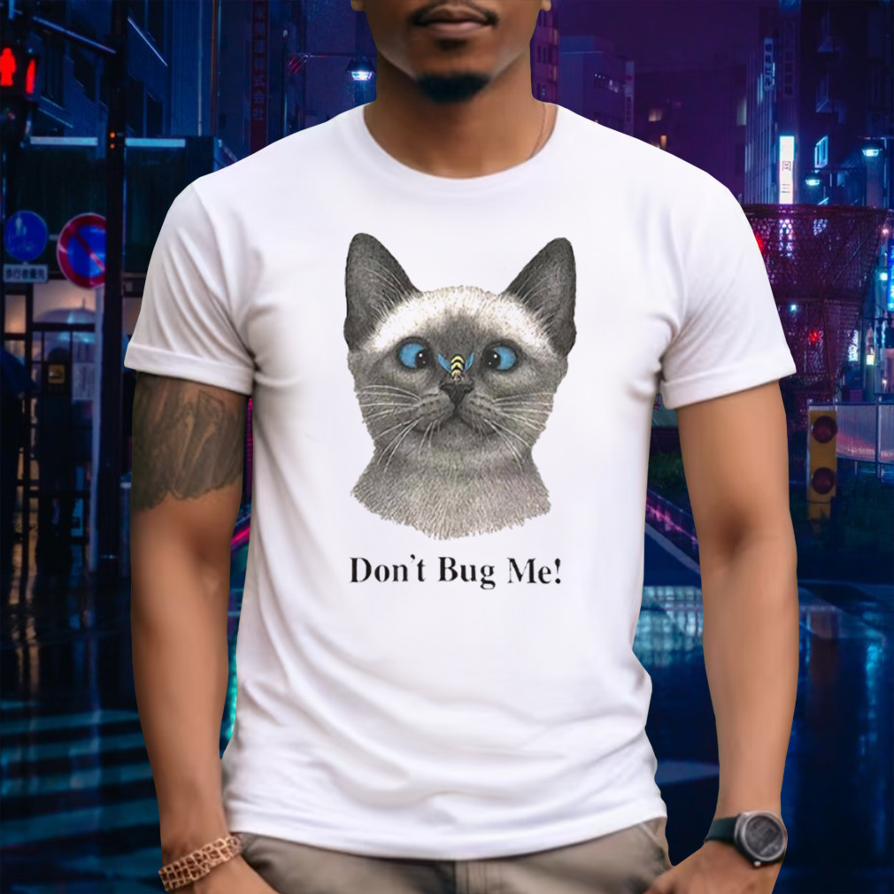 Cat don’t bug me shirt