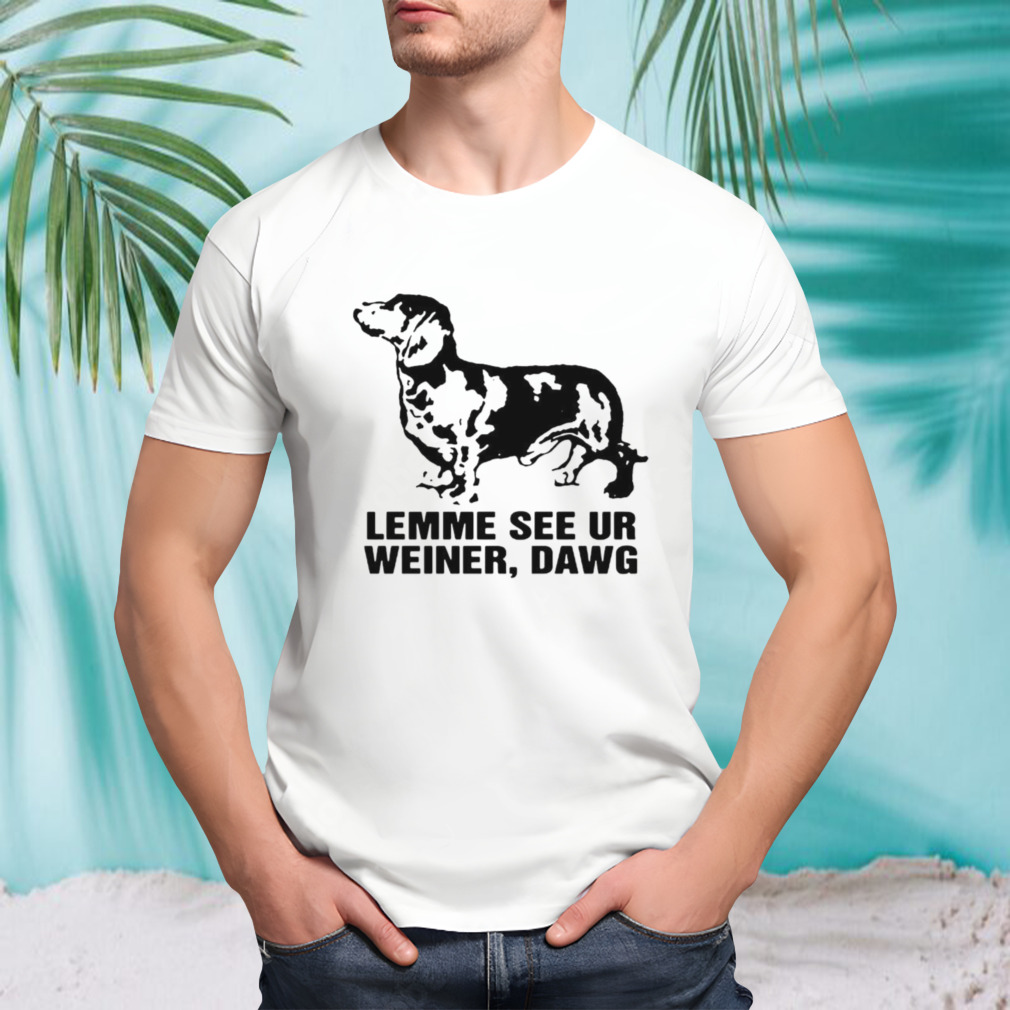 Dachshund lemme see ur weiner dawg shirt