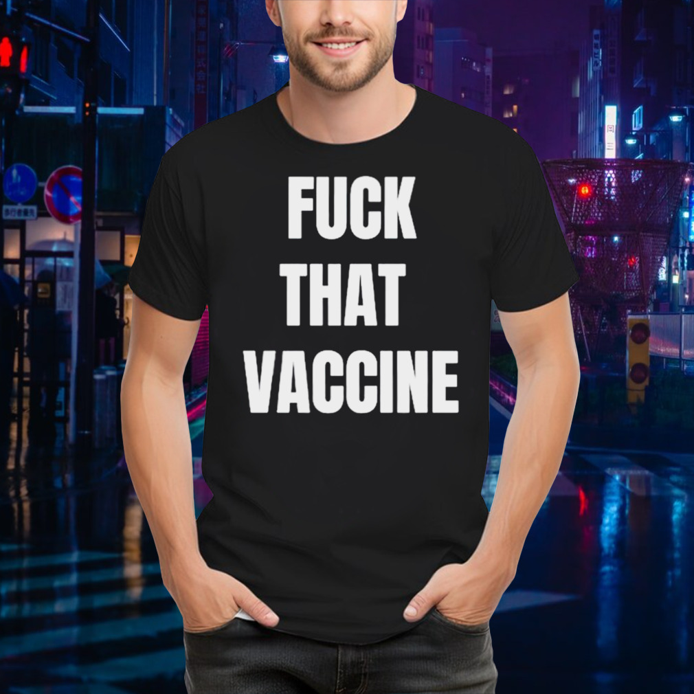 Fuck that vaccine shirt
