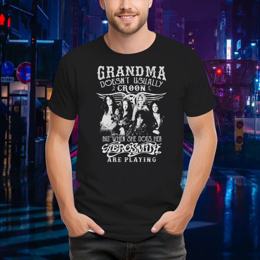 Grandma Doesn’t Usually Croon But When She Does Her Aerosmith Are Playing Shirt