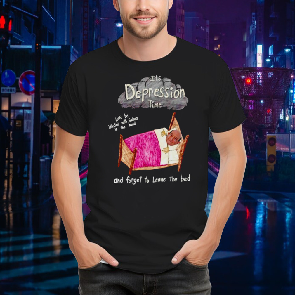 Its depression time and forget to leave the bed shirt