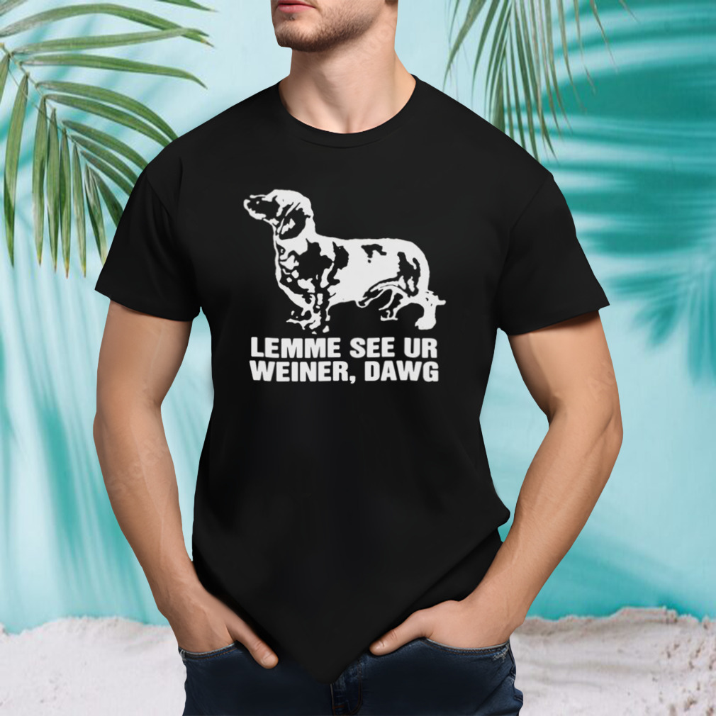 Lemme See Ur Weiner Dawg Shirt