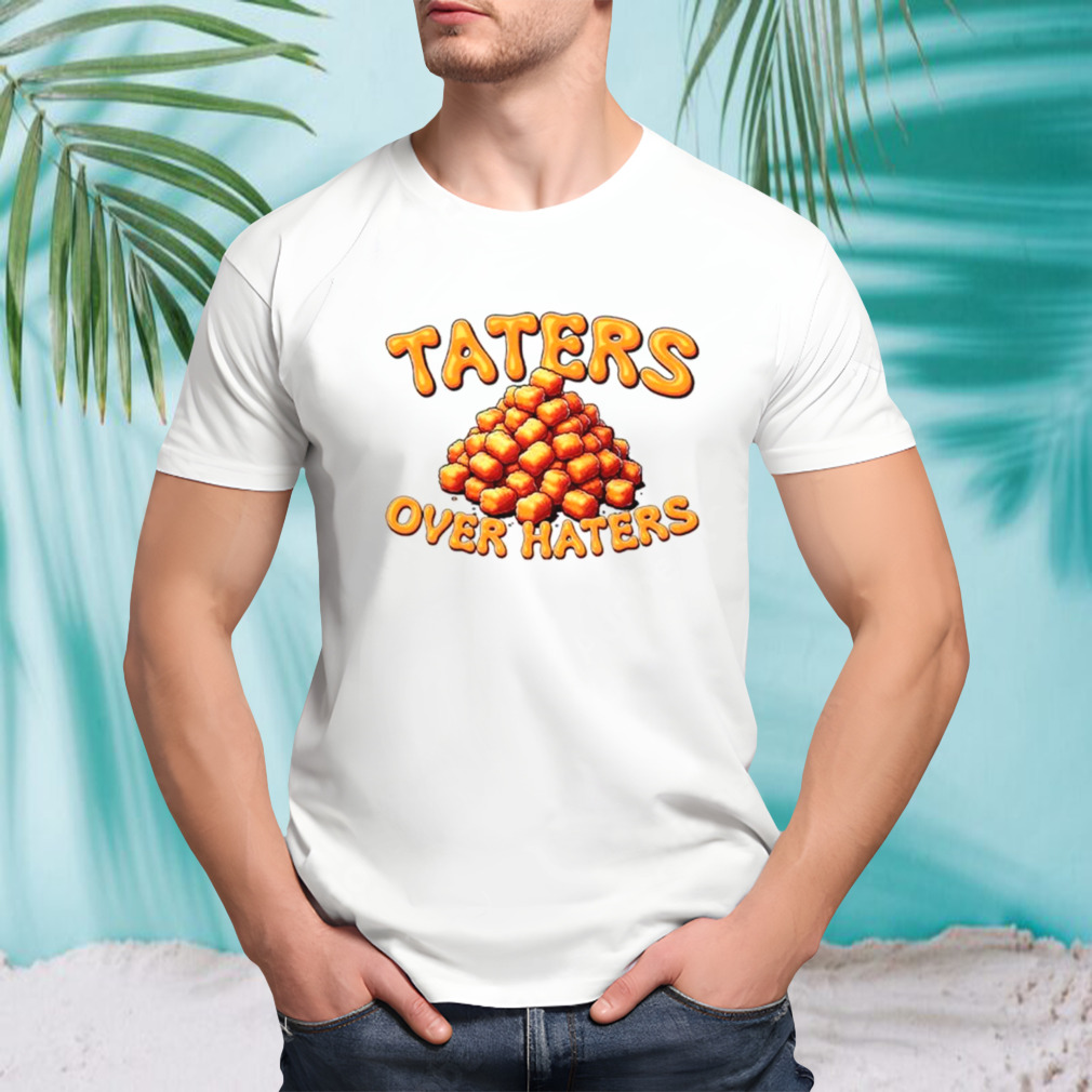 Taters over haters shirt