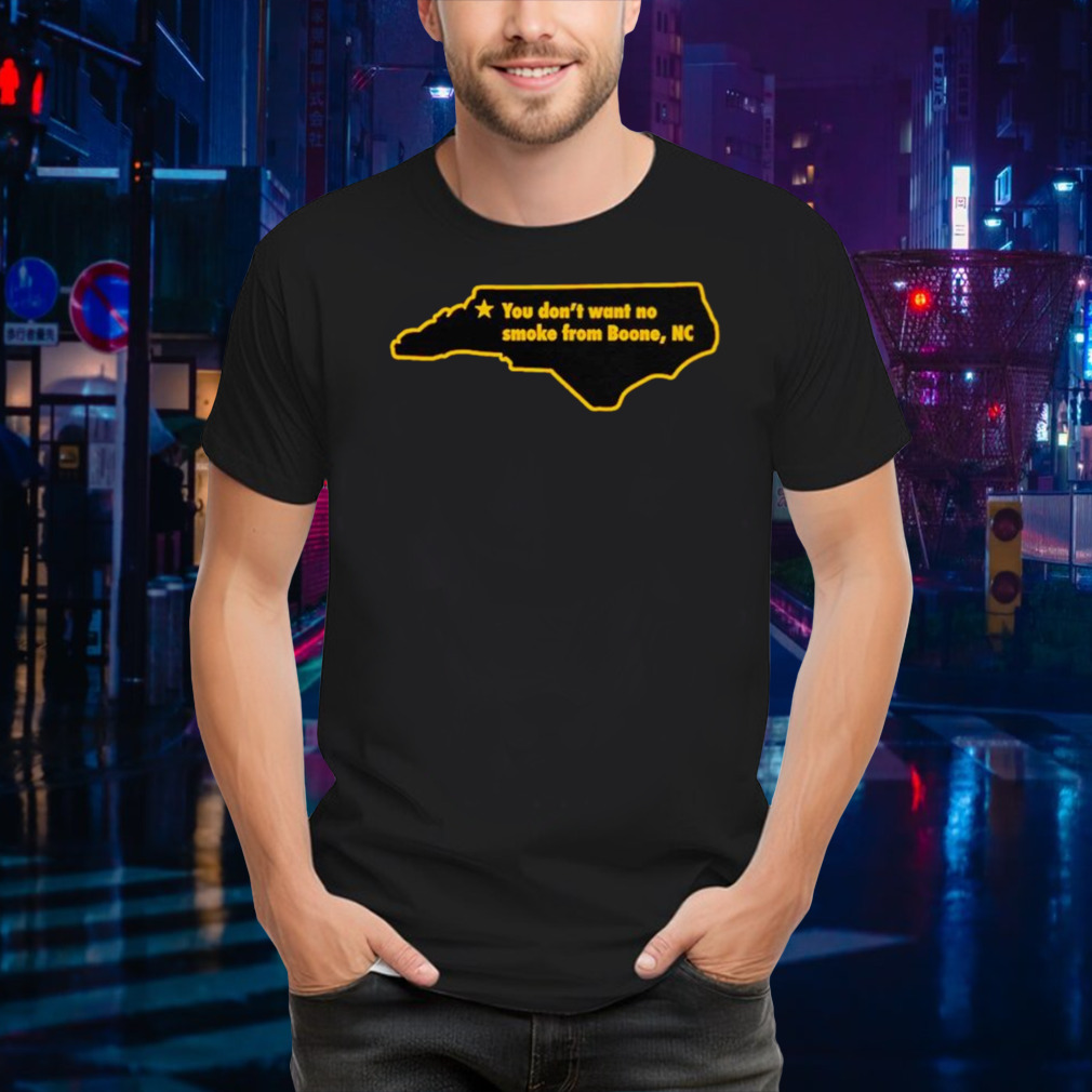 You don’t want to no smoke from boone NC shirt