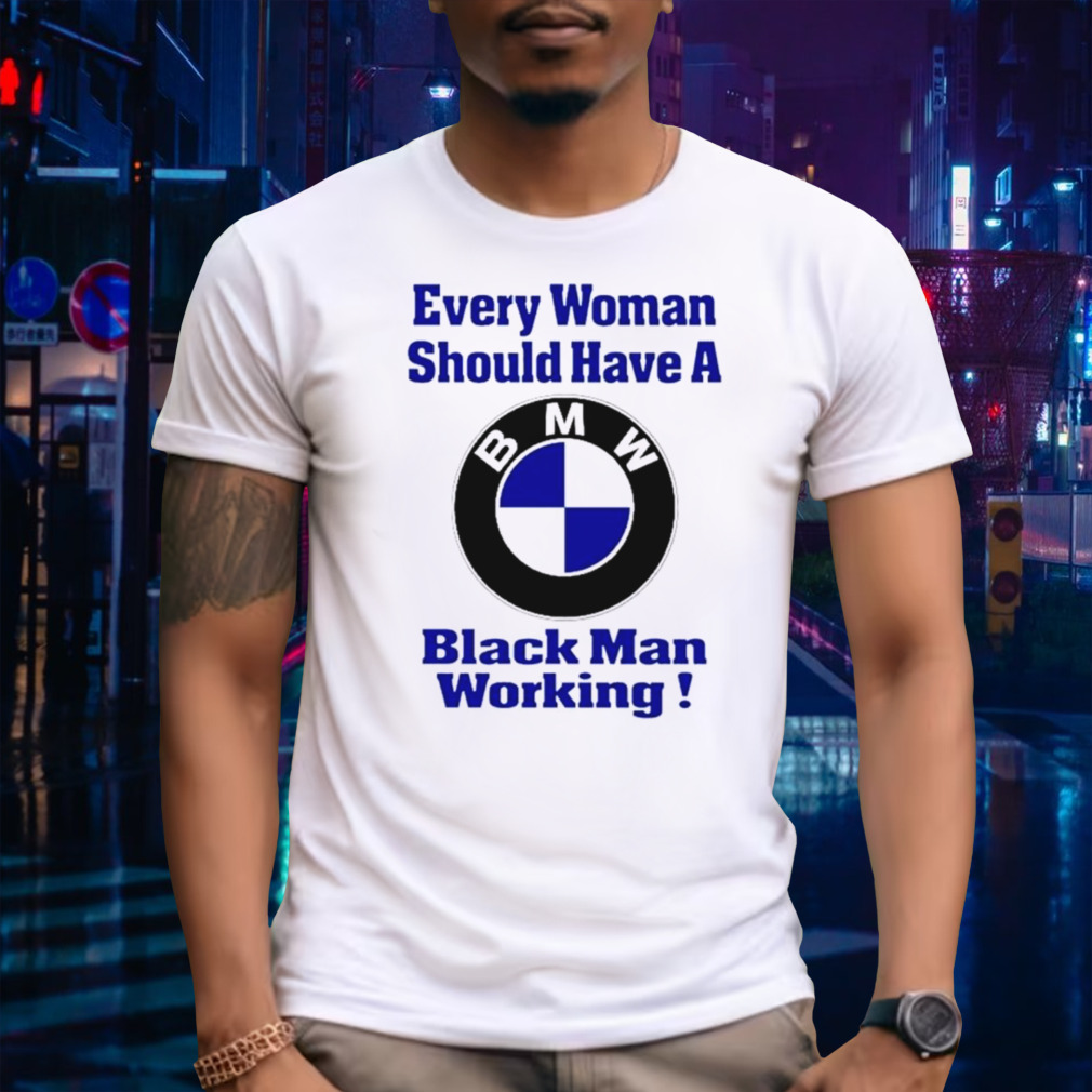 BMW Every woman should have a black man working shirt