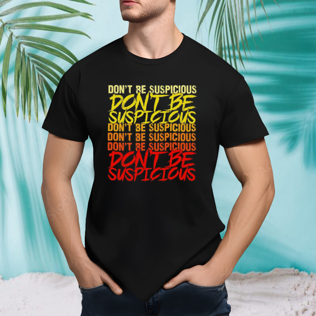 Don’t be suspicious shirt