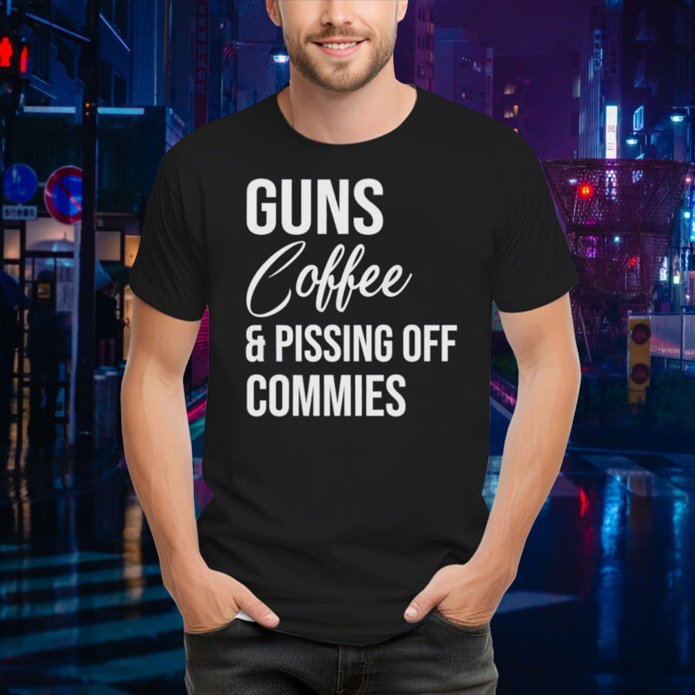 Guns coffee and pissing off commies shirt
