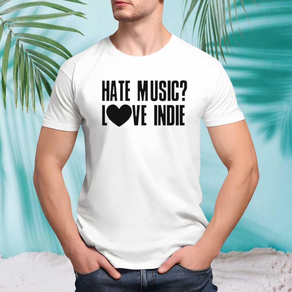 Hate music love indie shirt