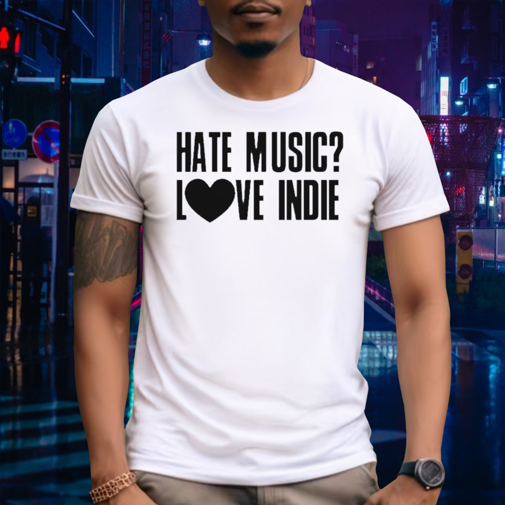 Hate music love indie shirt
