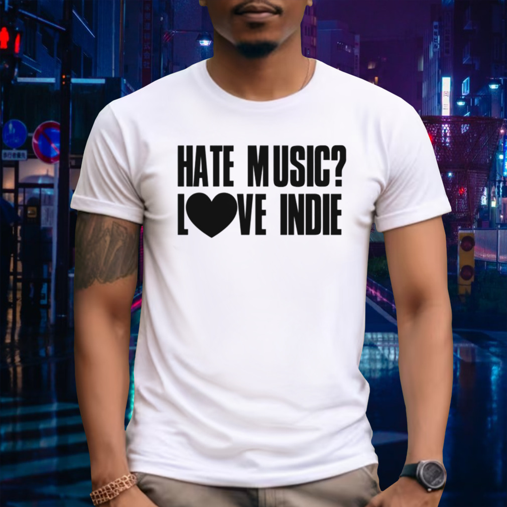 Hate music love indie shirt