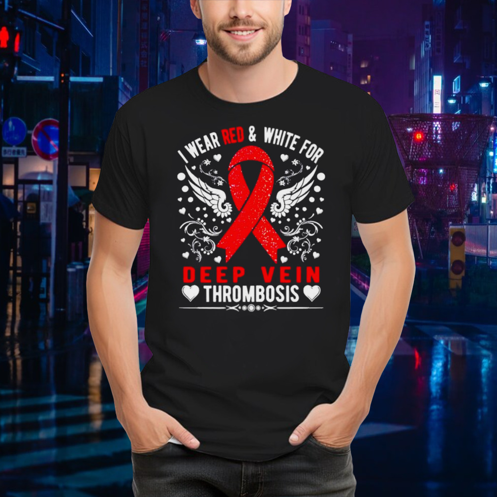 I wear red and white for Deep-Vein Thrombosis awareness shirt