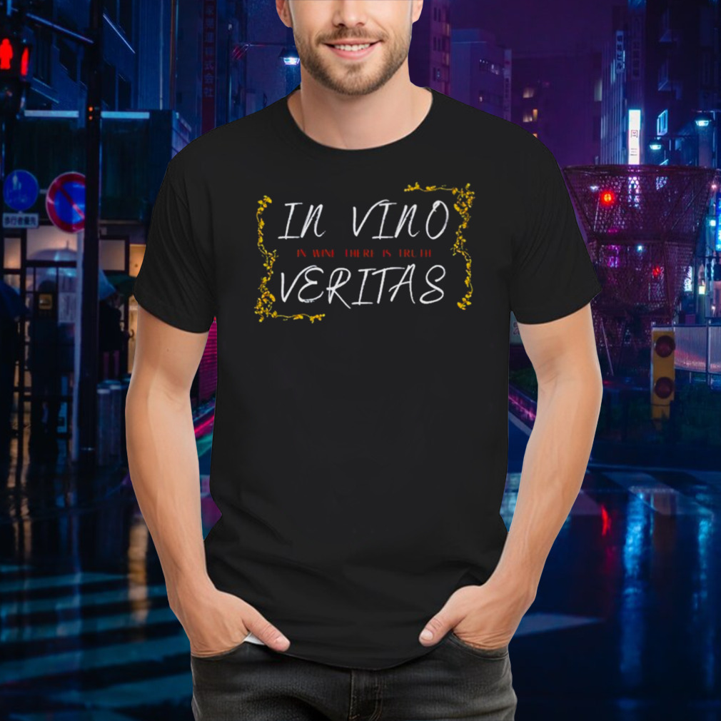 In vino veritas in wine there is truth shirt