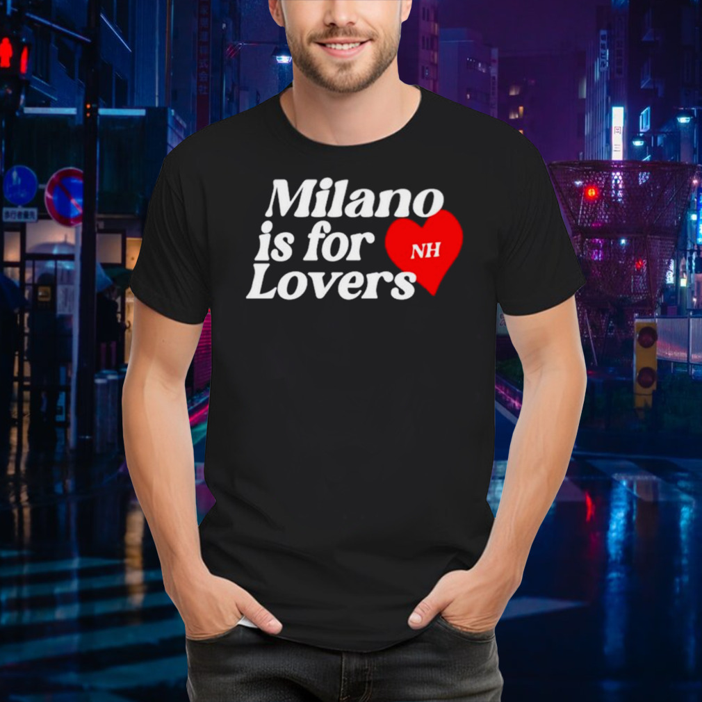 Milano is for lovers shirt