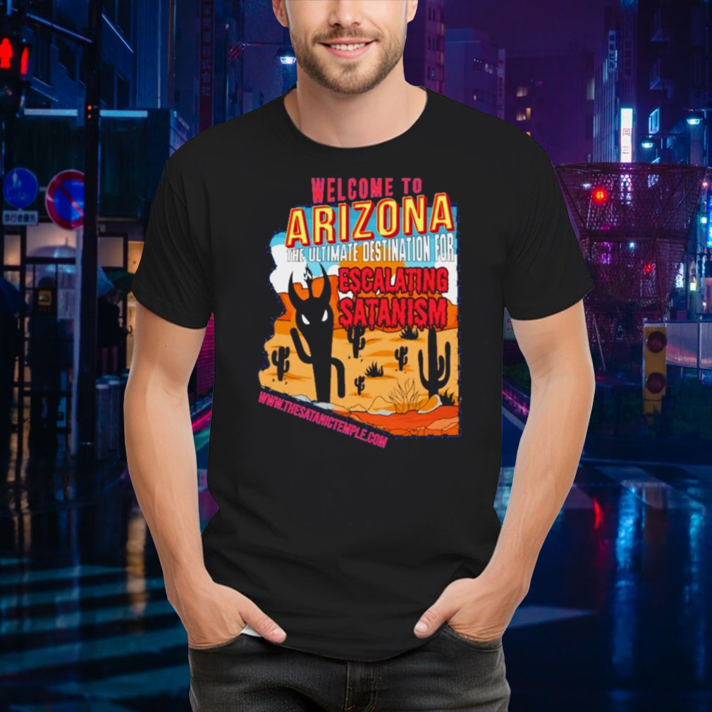 Welcome To Arizona The Ultimate Destination For Escalating Satanism A Very Respectful Shirt