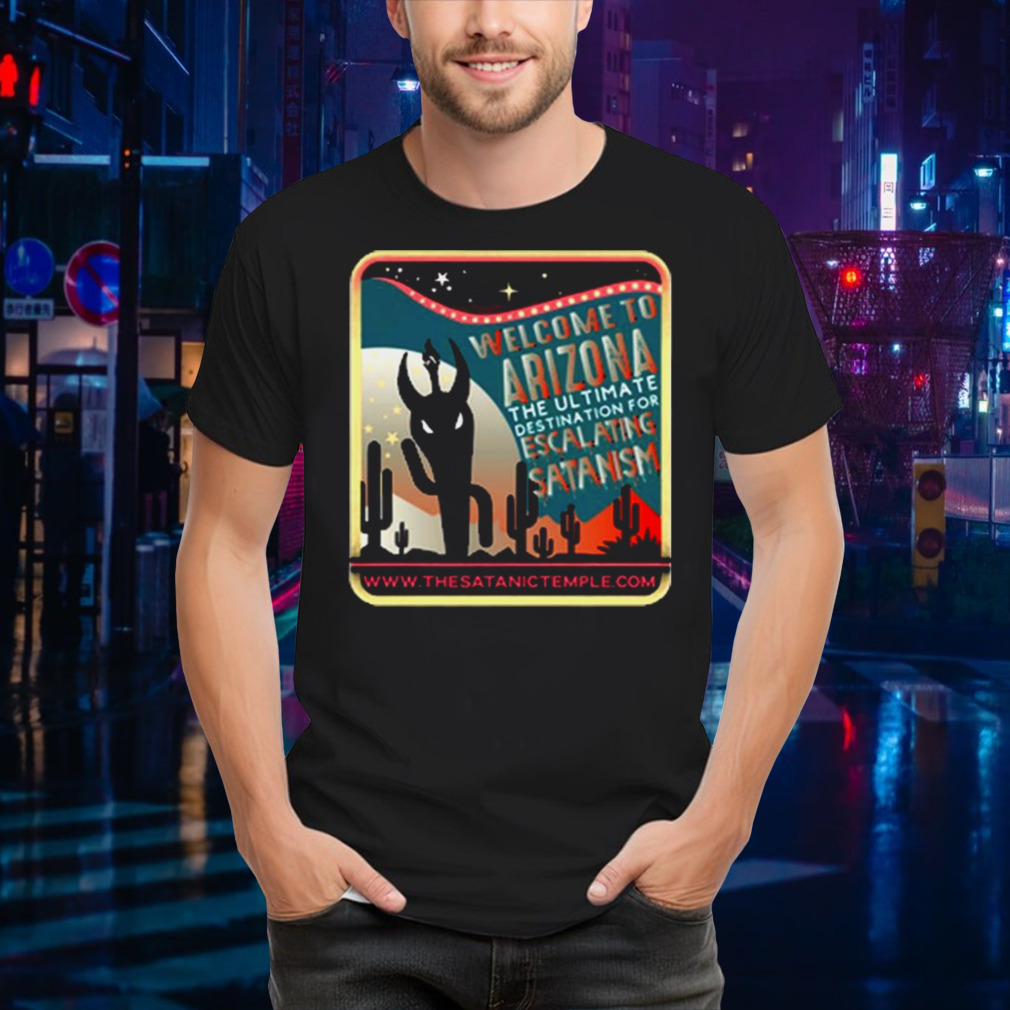 Welcome To Arizona The Ultimate Destination For Escalating Satanism The Very Respectful T-shirt