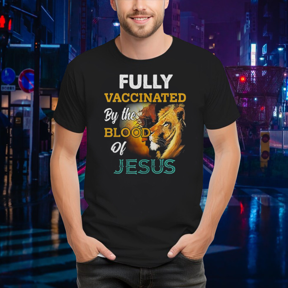Fully Vaccinated By The Blood Of Jesus T-shirt