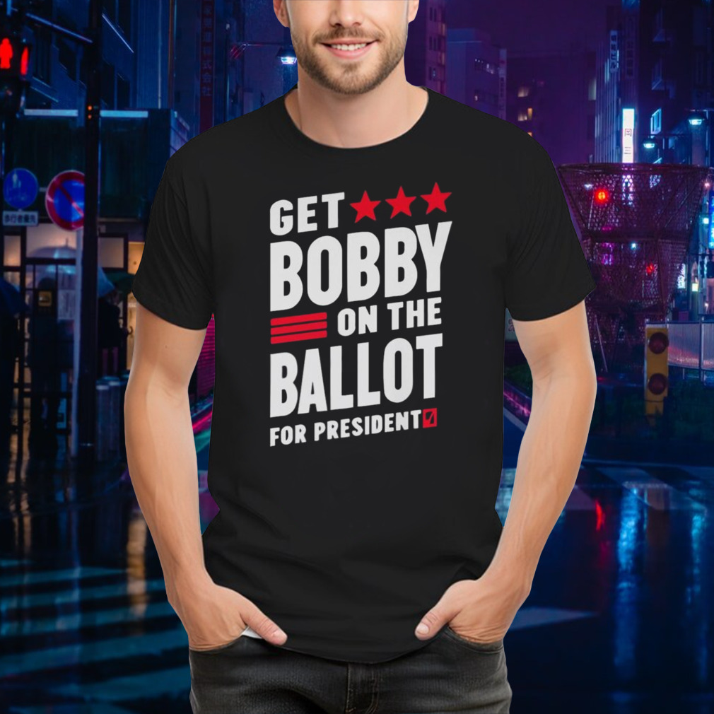 Get Bobby On The Ballot For President 2024 Shirt