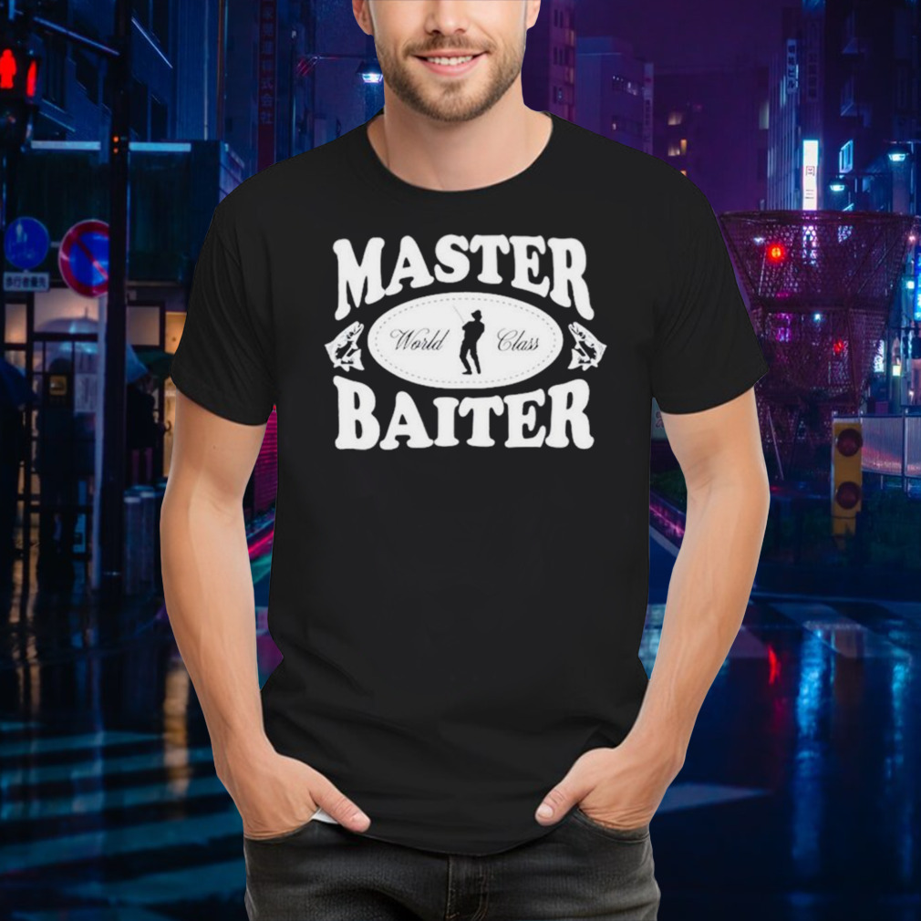 Master baiter world class shirt