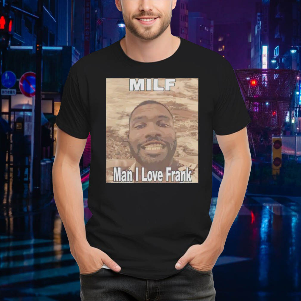 Milf man I love Frank Ocean shirt