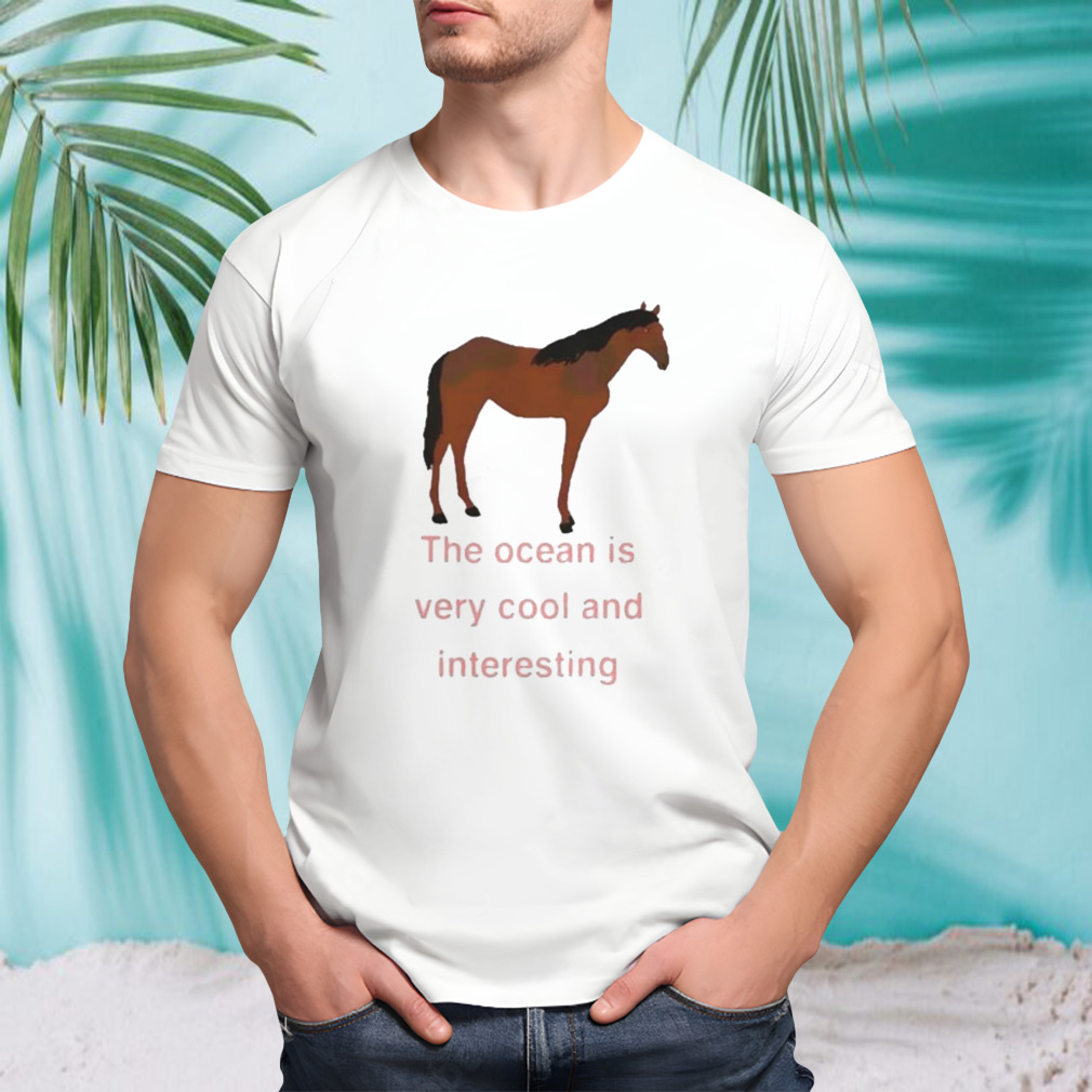 The ocean is very cool and interesting horse Shirt