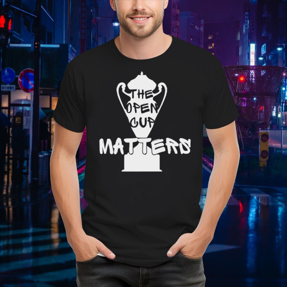 The open cup matters shirt