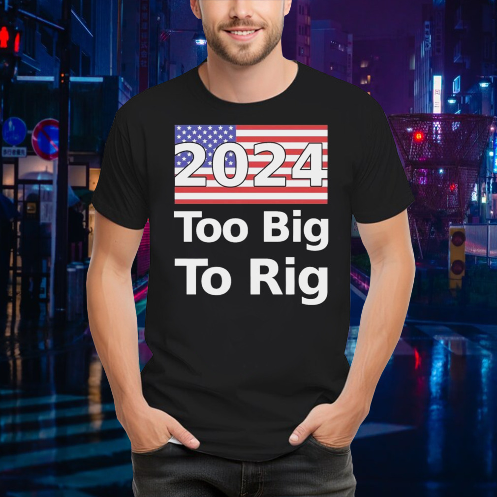 Too Big To Rig 2024 Election America Flag Shirt